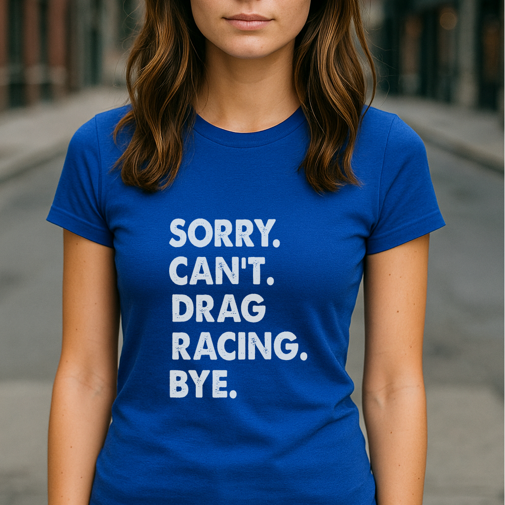 Sorry. Can't. Drag Racing. Bye.